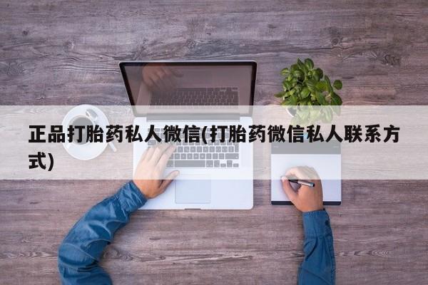 流产药联系微信正品打胎药私人微信(打胎药微信私人联系方式)