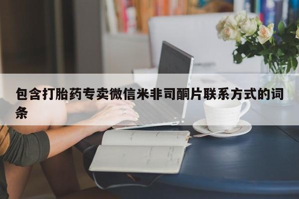 流产药联系微信包含打胎药专卖微信米非司酮片联系方式的词条