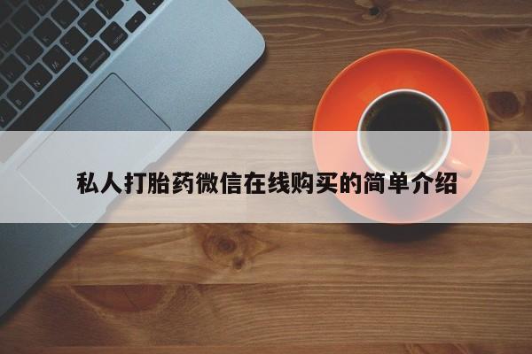 流产药联系微信私人打胎药微信在线购买的简单介绍