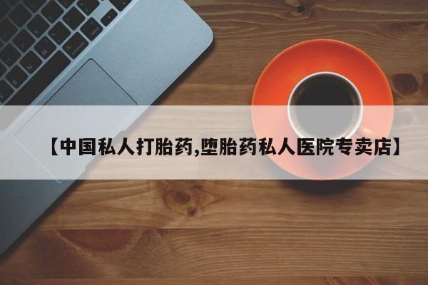 流产药联系微信【中国私人打胎药,堕胎药私人医院专卖店】