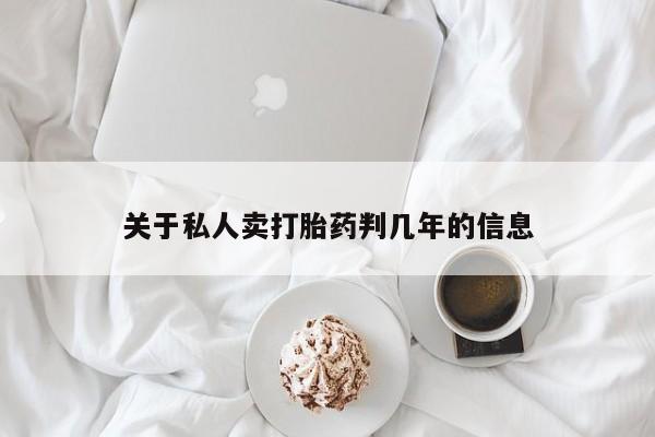 流产药联系微信关于私人卖打胎药判几年的信息
