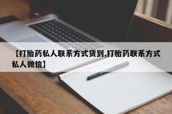 流产药联系微信【打胎药私人联系方式货到,打胎药联系方式私人微信】
