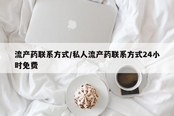 流产药联系微信流产药联系方式/私人流产药联系方式24小时免费