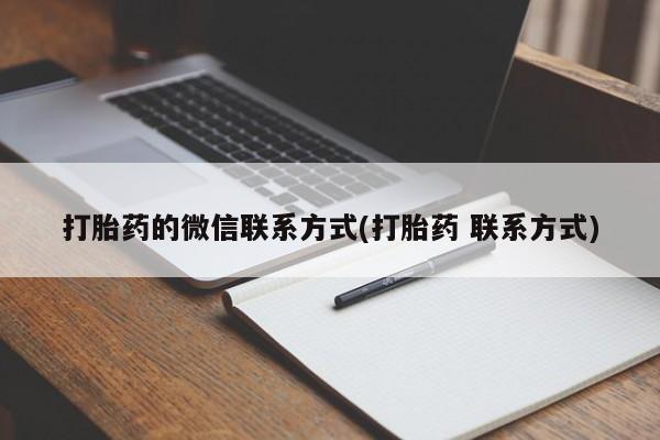 流产药联系微信打胎药的微信联系方式(打胎药 联系方式)
