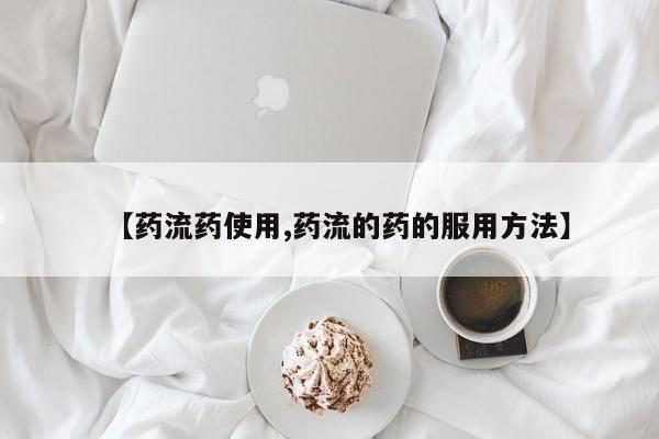 流产药联系微信【药流药使用,药流的药的服用方法】