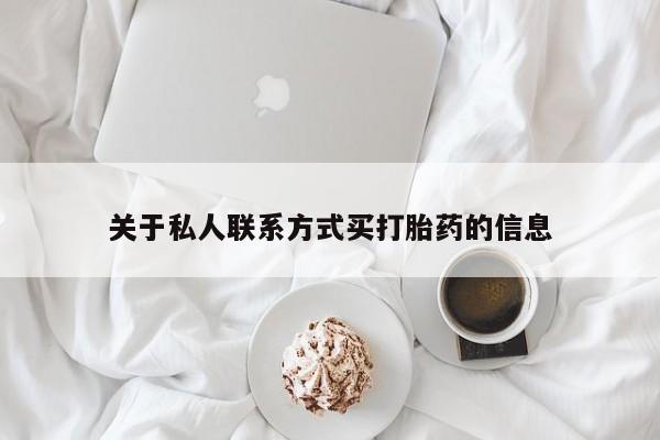 流产药联系微信关于私人联系方式买打胎药的信息
