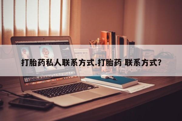 流产药联系微信打胎药私人联系方式.打胎药 联系方式？