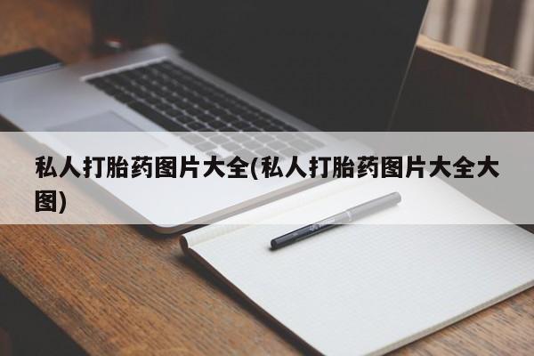 流产药联系微信私人打胎药图片大全(私人打胎药图片大全大图)